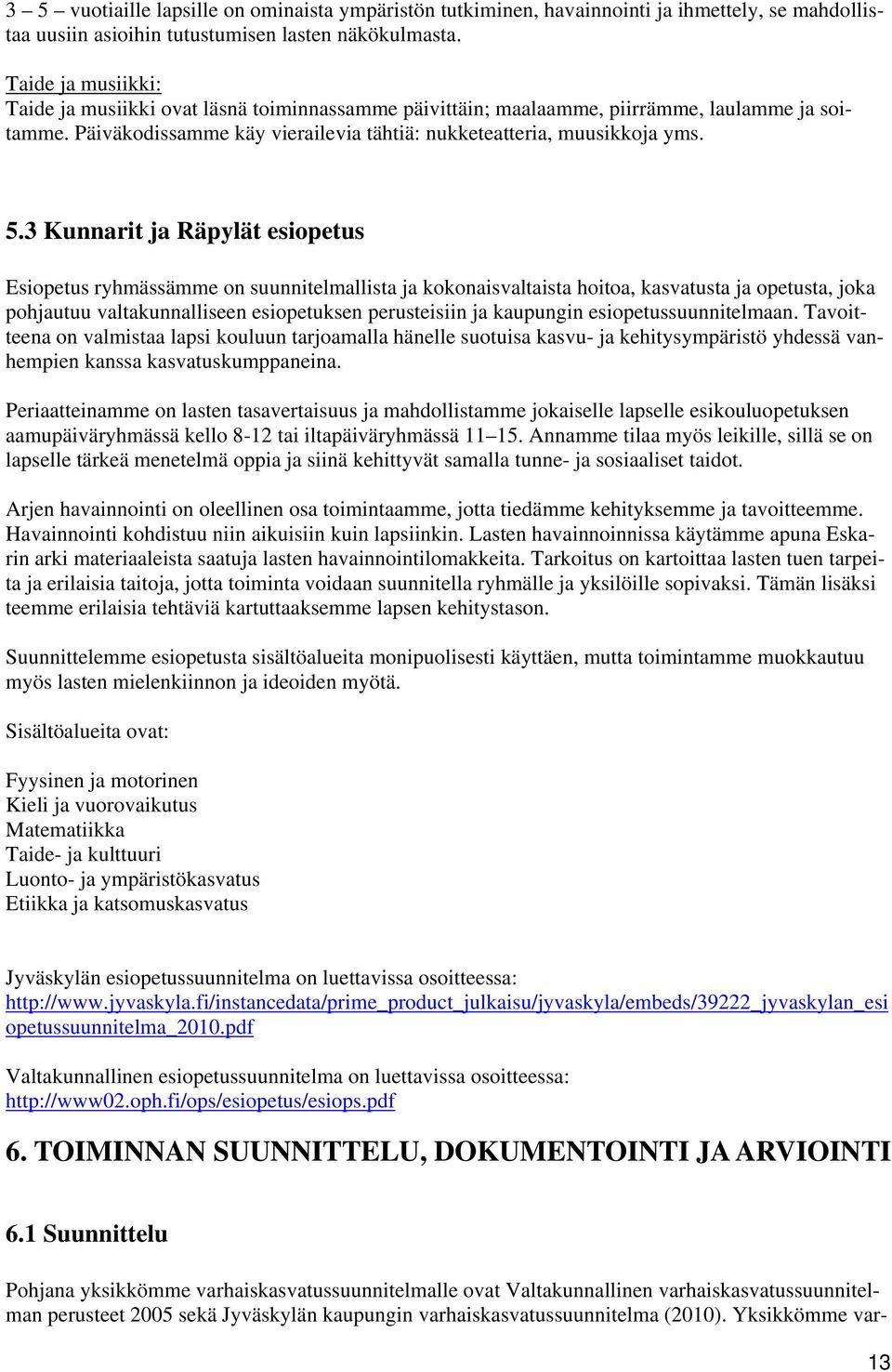 3 Kunnarit ja Räpylät esiopetus Esiopetus ryhmässämme on suunnitelmallista ja kokonaisvaltaista hoitoa, kasvatusta ja opetusta, joka pohjautuu valtakunnalliseen esiopetuksen perusteisiin ja kaupungin