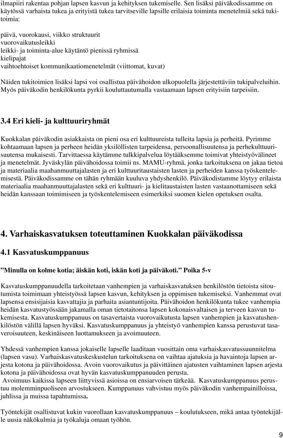 vuorovaikutusleikki leikki- ja toiminta-alue käytäntö pienissä ryhmissä kielipajat vaihtoehtoiset kommunikaatiomenetelmät (viittomat, kuvat) Näiden tukitoimien lisäksi lapsi voi osallistua