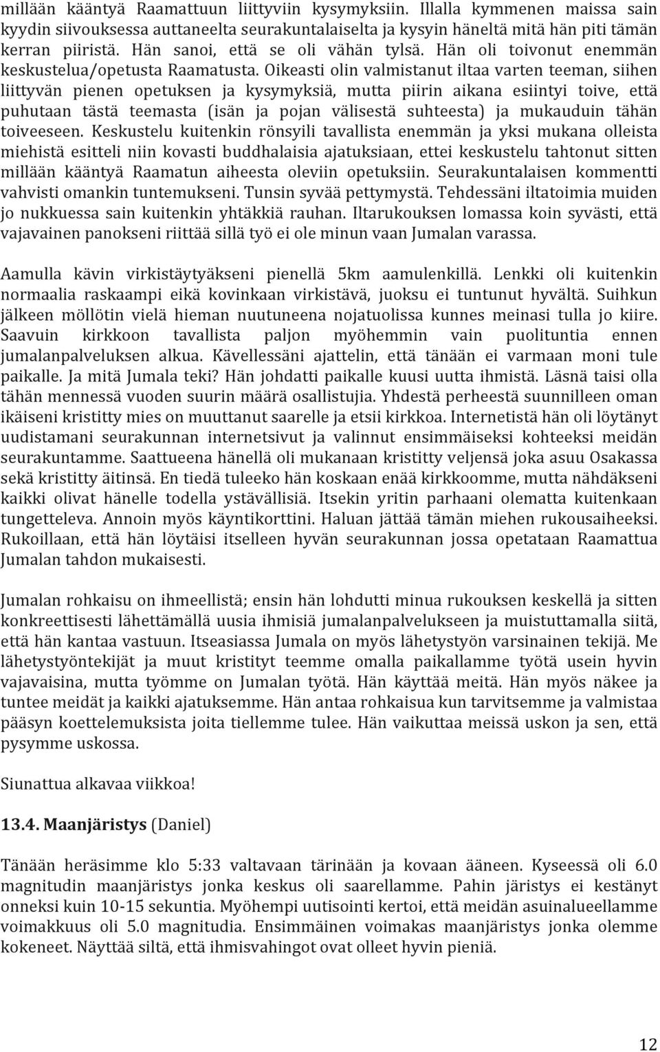 Oikeasti olin valmistanut iltaa varten teeman, siihen liittyvän pienen opetuksen ja kysymyksiä, mutta piirin aikana esiintyi toive, että puhutaan tästä teemasta (isän ja pojan välisestä suhteesta) ja