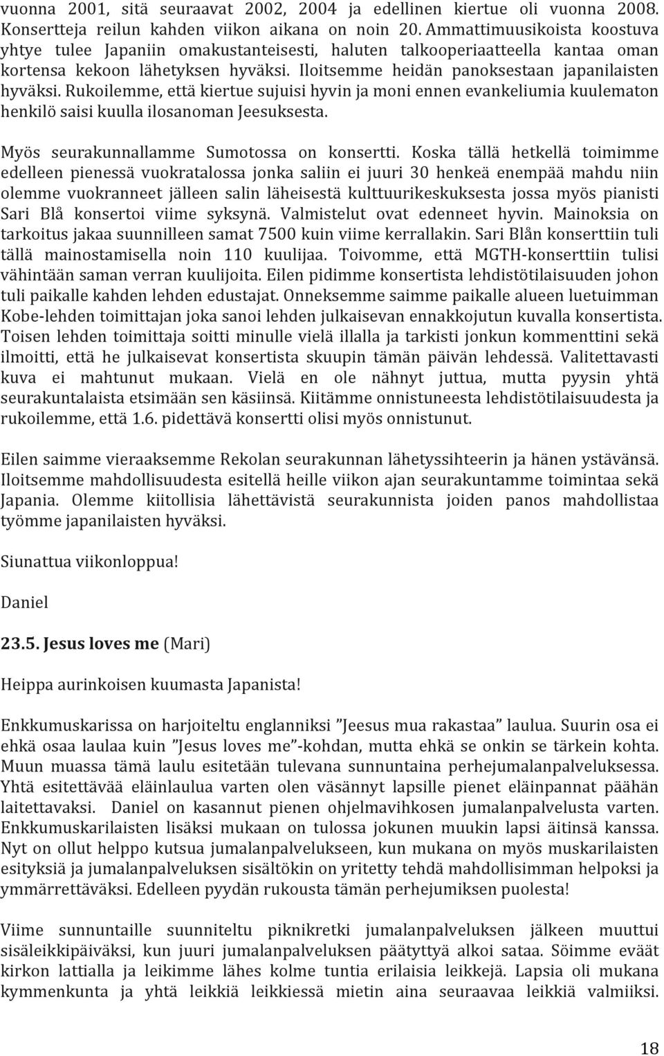 Rukoilemme, että kiertue sujuisi hyvin ja moni ennen evankeliumia kuulematon henkilö saisi kuulla ilosanoman Jeesuksesta. Myös seurakunnallamme Sumotossa on konsertti.