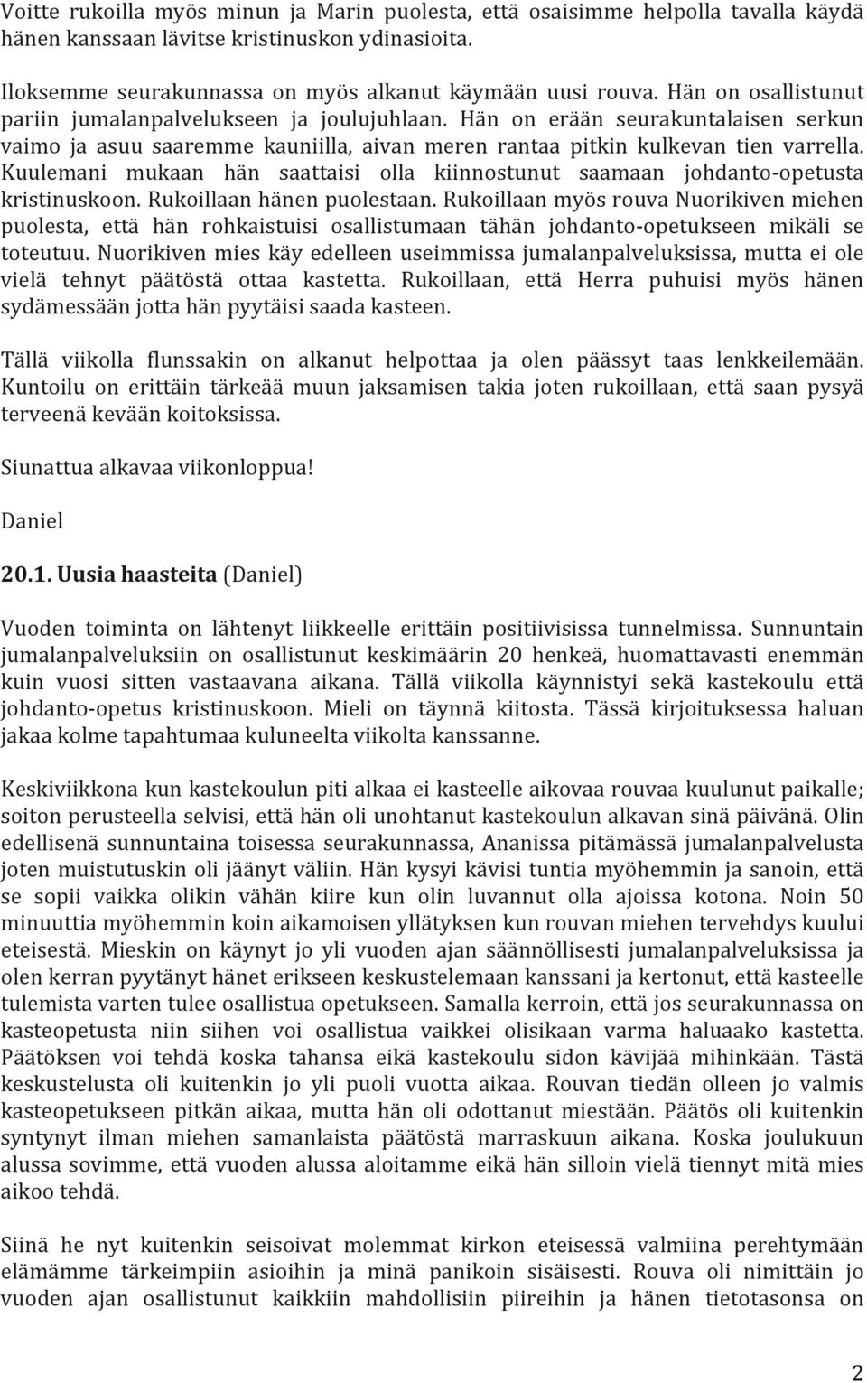 Kuulemani mukaan hän saattaisi olla kiinnostunut saamaan johdanto- opetusta kristinuskoon. Rukoillaan hänen puolestaan.