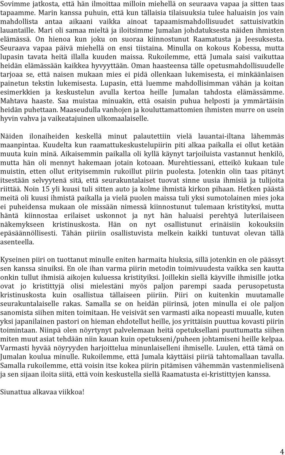 Mari oli samaa mieltä ja iloitsimme Jumalan johdatuksesta näiden ihmisten elämässä. On hienoa kun joku on suoraa kiinnostunut Raamatusta ja Jeesuksesta.