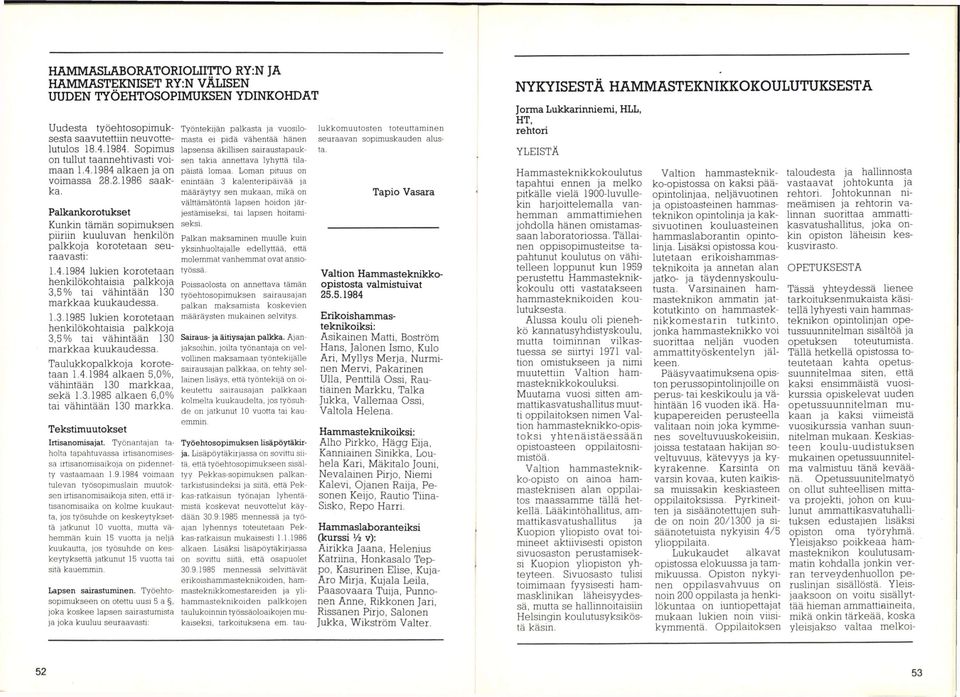 5% tai vähintään 130 markkaa kuukaudessa. 1.3.1985 lukien korotetaan henkilökohtaisia palkkoja 3,5% tai vähintään 130 markkaa kuukaudessa.