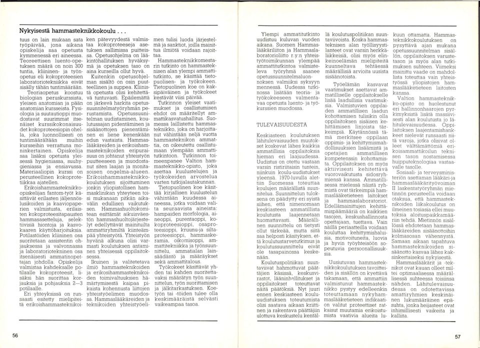 Teoriaopetus koostuu biologian peruskurssista, yleisen anatomian ja pään anatomian kursseista.