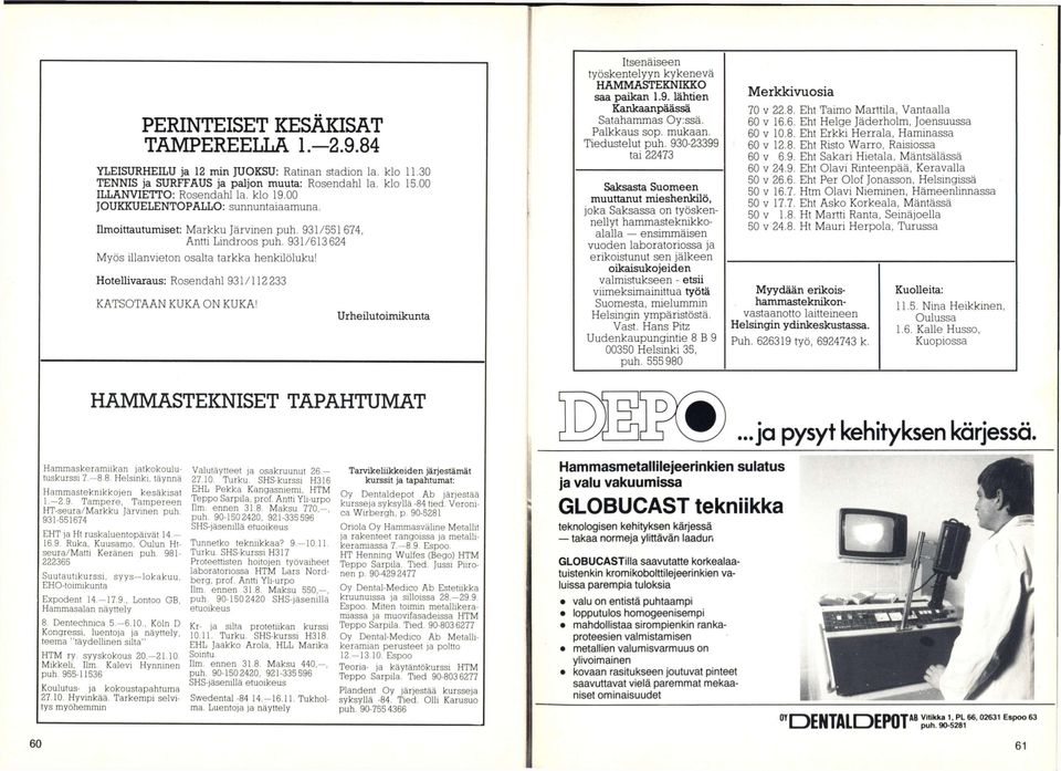 Hotellivaraus: Rosendahl 931 /112 233 KATSOTAAN KUKA ON KUKA! Urheilutoimikunta HAMMASTEKNISET TAPAHTUMAT Itsenäiseen työskentelyyn kykenevä HAMMASTEKNIKKO saa paikan 1.9. lähtien Kankaanpäässä oaidndmirids wy.