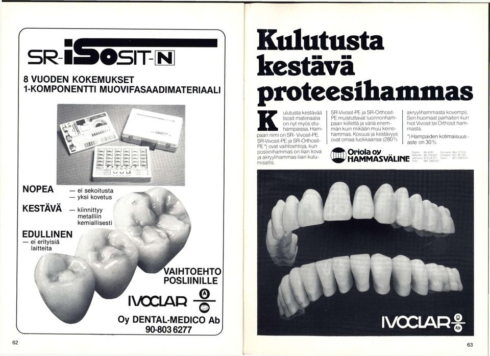 SP-Vivosit-PE ja SP-Orthosit- PE muistuttavat luonnonhampaan kiillettä ja väriä enemmän kuin mikään muu keinohammas. Kovuus ja kestävyys ovat omaa luokkaansa (280% Oriolaoy.