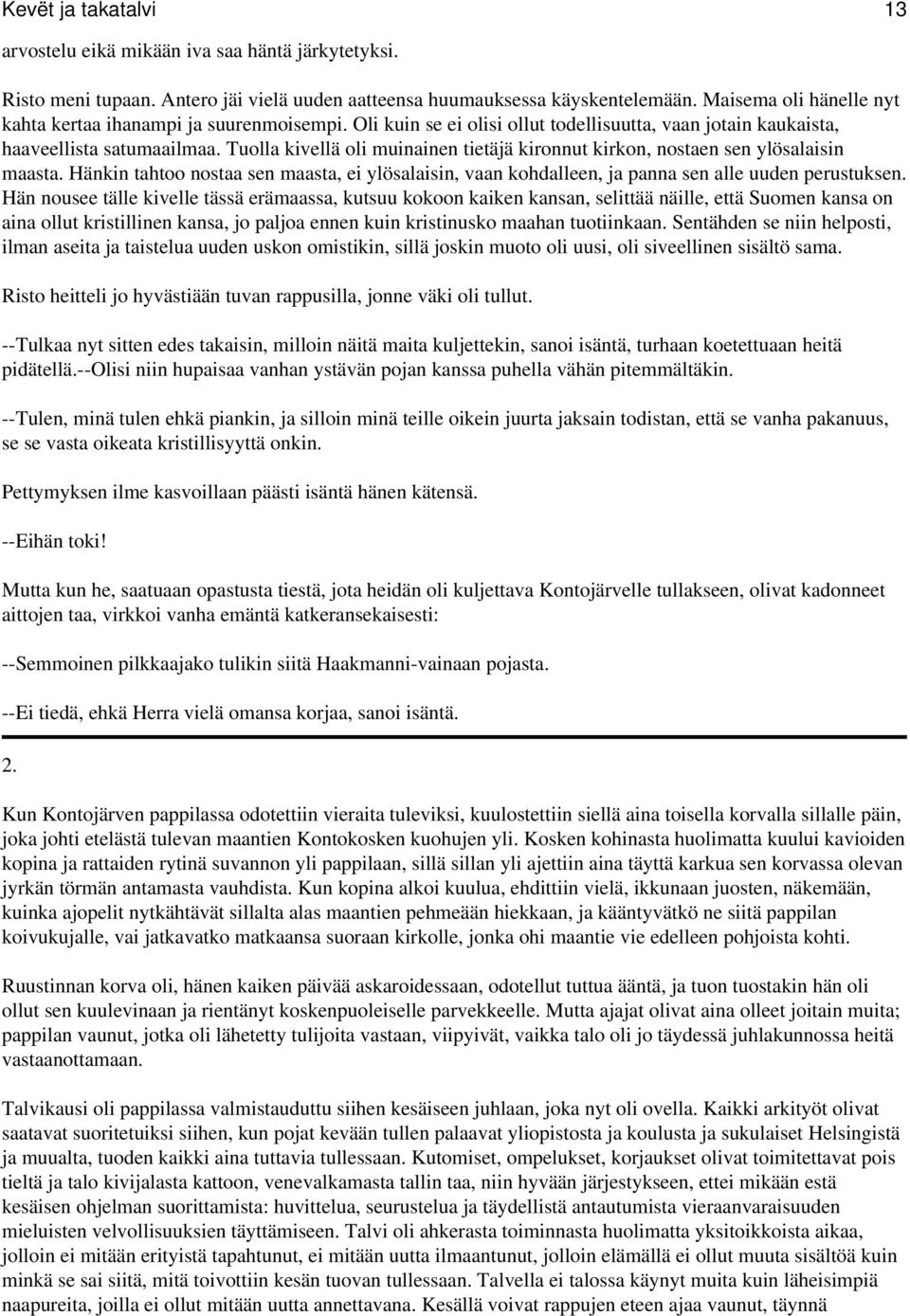 Tuolla kivellä oli muinainen tietäjä kironnut kirkon, nostaen sen ylösalaisin maasta. Hänkin tahtoo nostaa sen maasta, ei ylösalaisin, vaan kohdalleen, ja panna sen alle uuden perustuksen.