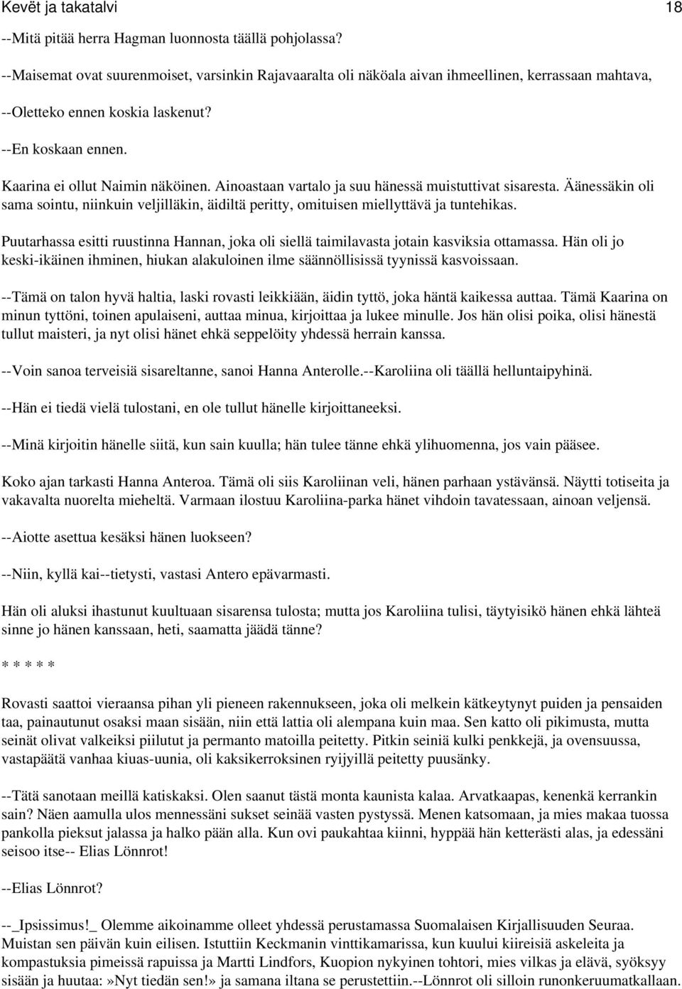 Ainoastaan vartalo ja suu hänessä muistuttivat sisaresta. Äänessäkin oli sama sointu, niinkuin veljilläkin, äidiltä peritty, omituisen miellyttävä ja tuntehikas.