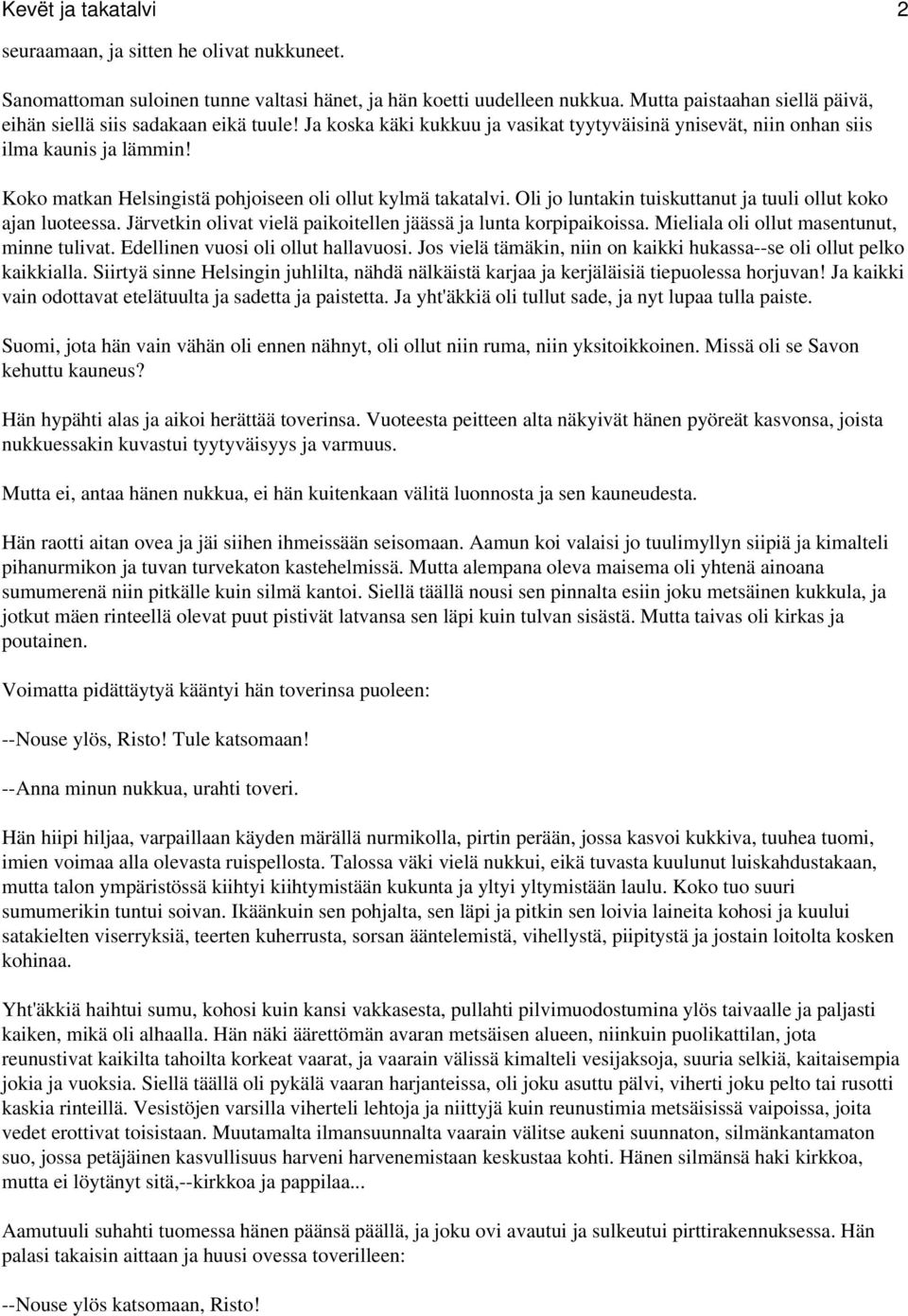 Koko matkan Helsingistä pohjoiseen oli ollut kylmä takatalvi. Oli jo luntakin tuiskuttanut ja tuuli ollut koko ajan luoteessa. Järvetkin olivat vielä paikoitellen jäässä ja lunta korpipaikoissa.