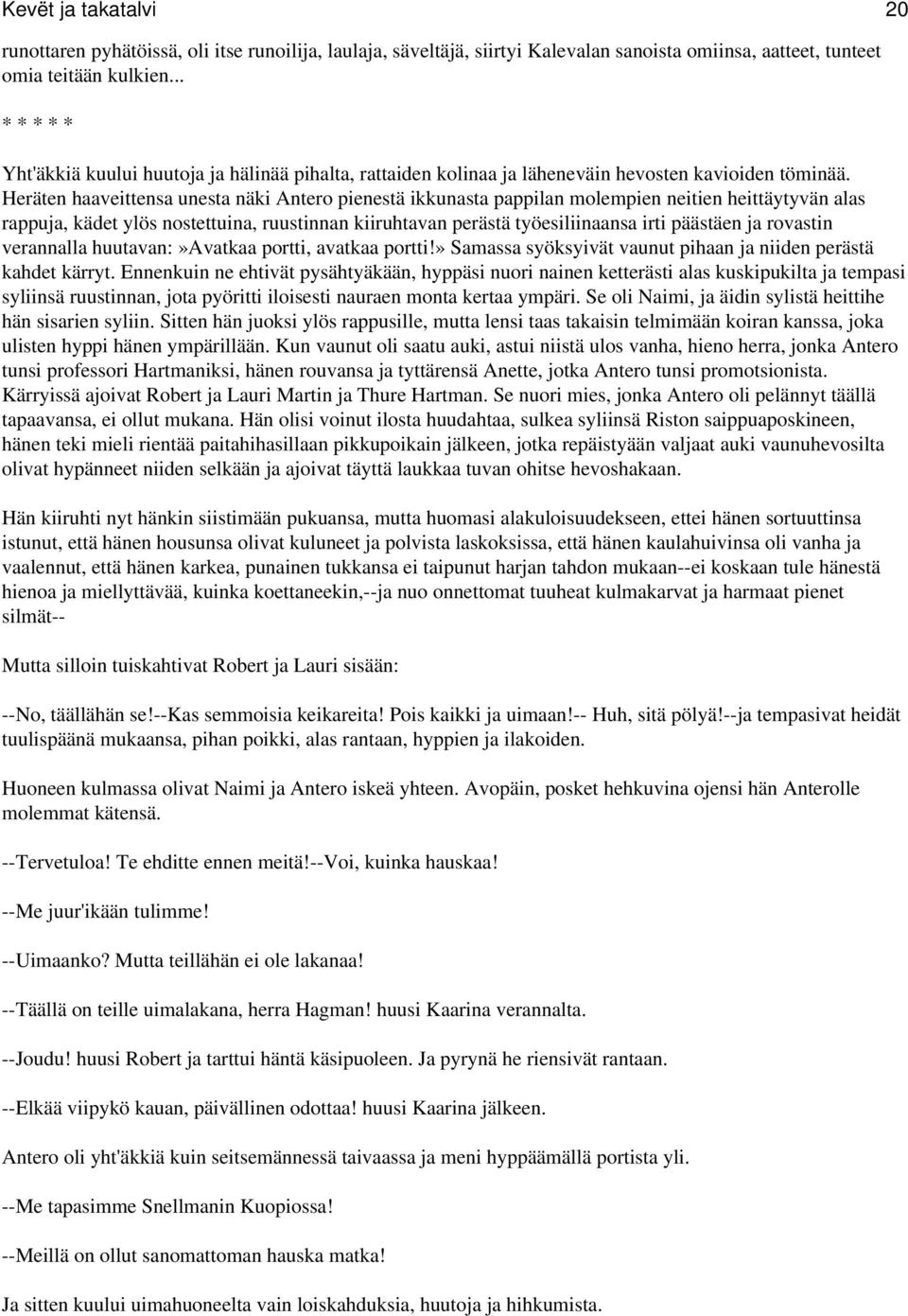 Heräten haaveittensa unesta näki Antero pienestä ikkunasta pappilan molempien neitien heittäytyvän alas rappuja, kädet ylös nostettuina, ruustinnan kiiruhtavan perästä työesiliinaansa irti päästäen