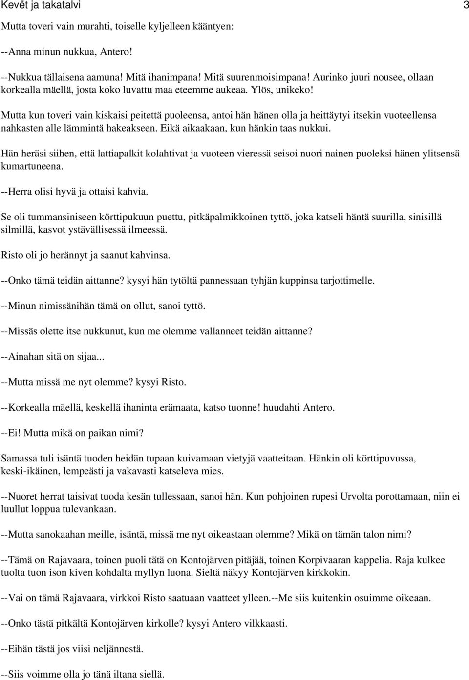 Mutta kun toveri vain kiskaisi peitettä puoleensa, antoi hän hänen olla ja heittäytyi itsekin vuoteellensa nahkasten alle lämmintä hakeakseen. Eikä aikaakaan, kun hänkin taas nukkui.