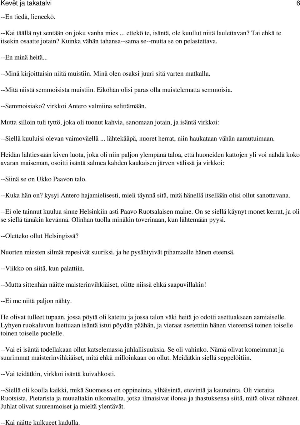 Eiköhän olisi paras olla muistelematta semmoisia. --Semmoisiako? virkkoi Antero valmiina selittämään.