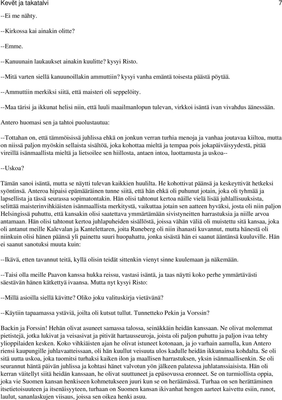 --Maa tärisi ja ikkunat helisi niin, että luuli maailmanlopun tulevan, virkkoi isäntä ivan vivahdus äänessään.