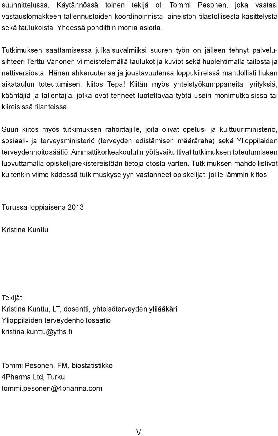 Tutkimuksen saattamisessa julkaisuvalmiiksi suuren työn on jälleen tehnyt palvelusihteeri Terttu Vanonen viimeistelemällä taulukot ja kuviot sekä huolehtimalla taitosta ja nettiversiosta.