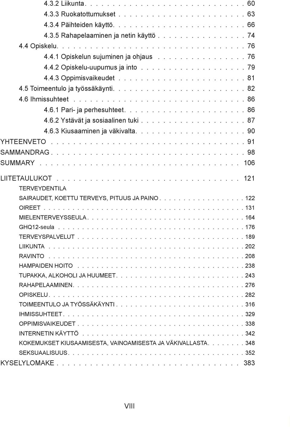 5 Toimeentulo ja työssäkäynti........................ 82 4.6 Ihmissuhteet................................ 86 4.6.1 Pari- ja perhesuhteet...................... 86 4.6.2 Ystävät ja sosiaalinen tuki.