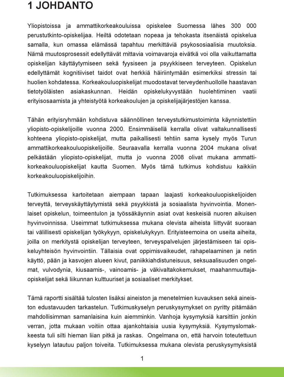 Nämä muutosprosessit edellyttävät mittavia voimavaroja eivätkä voi olla vaikuttamatta opiskelijan käyttäytymiseen sekä fyysiseen ja psyykkiseen terveyteen.