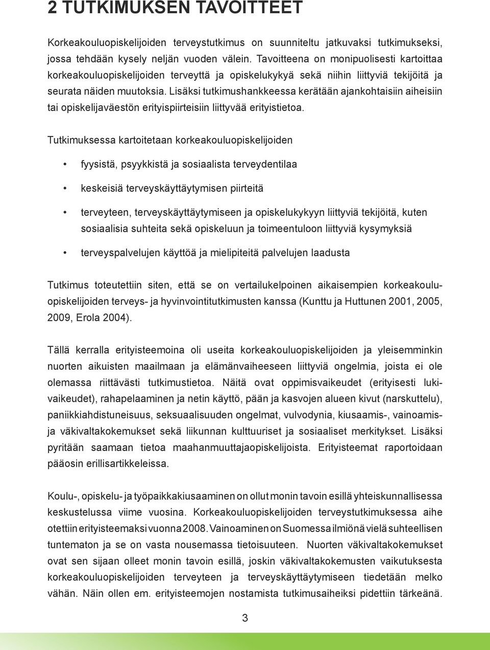 Lisäksi tutkimushankkeessa kerätään ajankohtaisiin aiheisiin tai opiskelijaväestön erityispiirteisiin liittyvää erityistietoa.