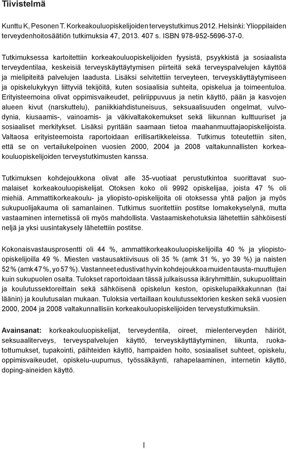 palvelujen laadusta. Lisäksi selvitettiin terveyteen, terveyskäyttäytymiseen ja opiskelukykyyn liittyviä tekijöitä, kuten sosiaalisia suhteita, opiskelua ja toimeentuloa.