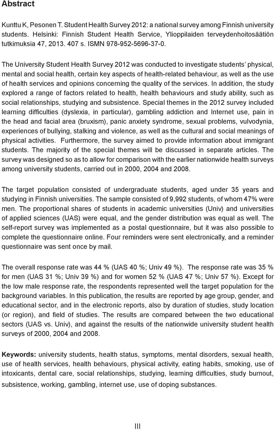 The University Student Health Survey 2012 was conducted to investigate students physical, mental and social health, certain key aspects of health-related behaviour, as well as the use of health