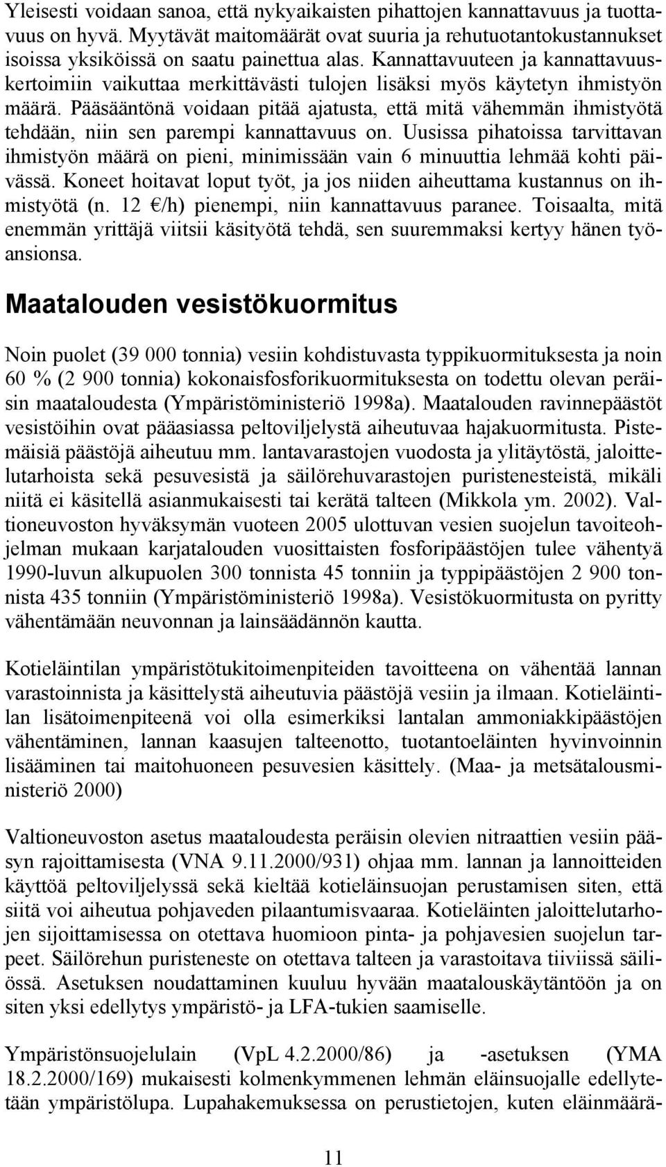 Pääsääntönä voidaan pitää ajatusta, että mitä vähemmän ihmistyötä tehdään, niin sen parempi kannattavuus on.