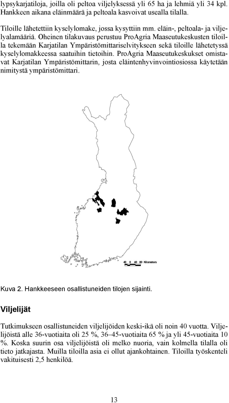 Oheinen tilakuvaus perustuu ProAgria Maaseutukeskusten tiloilla tekemään Karjatilan Ympäristömittariselvitykseen sekä tiloille lähetetyssä kyselylomakkeessa saatuihin tietoihin.