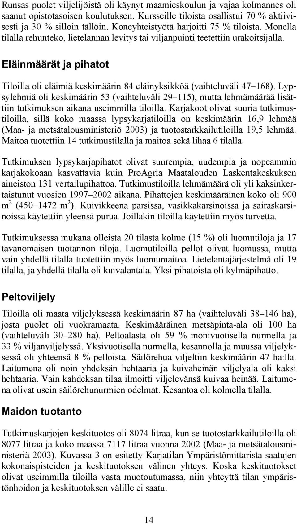 Eläinmäärät ja pihatot Tiloilla oli eläimiä keskimäärin 84 eläinyksikköä (vaihteluväli 47 168).