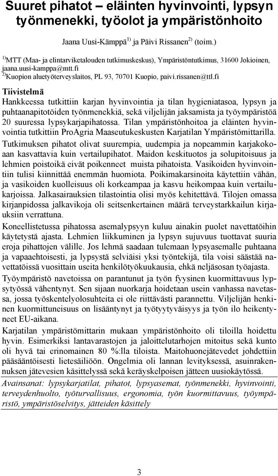 fi Tiivistelmä Hankkeessa tutkittiin karjan hyvinvointia ja tilan hygieniatasoa, lypsyn ja puhtaanapitotöiden työnmenekkiä, sekä viljelijän jaksamista ja työympäristöä 20 suuressa lypsykarjapihatossa.