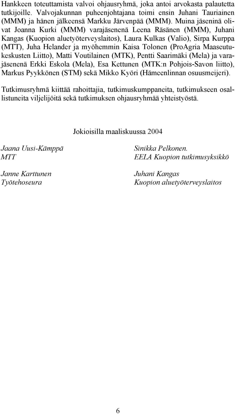 Tolonen (ProAgria Maaseutukeskusten Liitto), Matti Voutilainen (MTK), Pentti Saarimäki (Mela) ja varajäsenenä Erkki Eskola (Mela), Esa Kettunen (MTK:n Pohjois-Savon liitto), Markus Pyykkönen (STM)