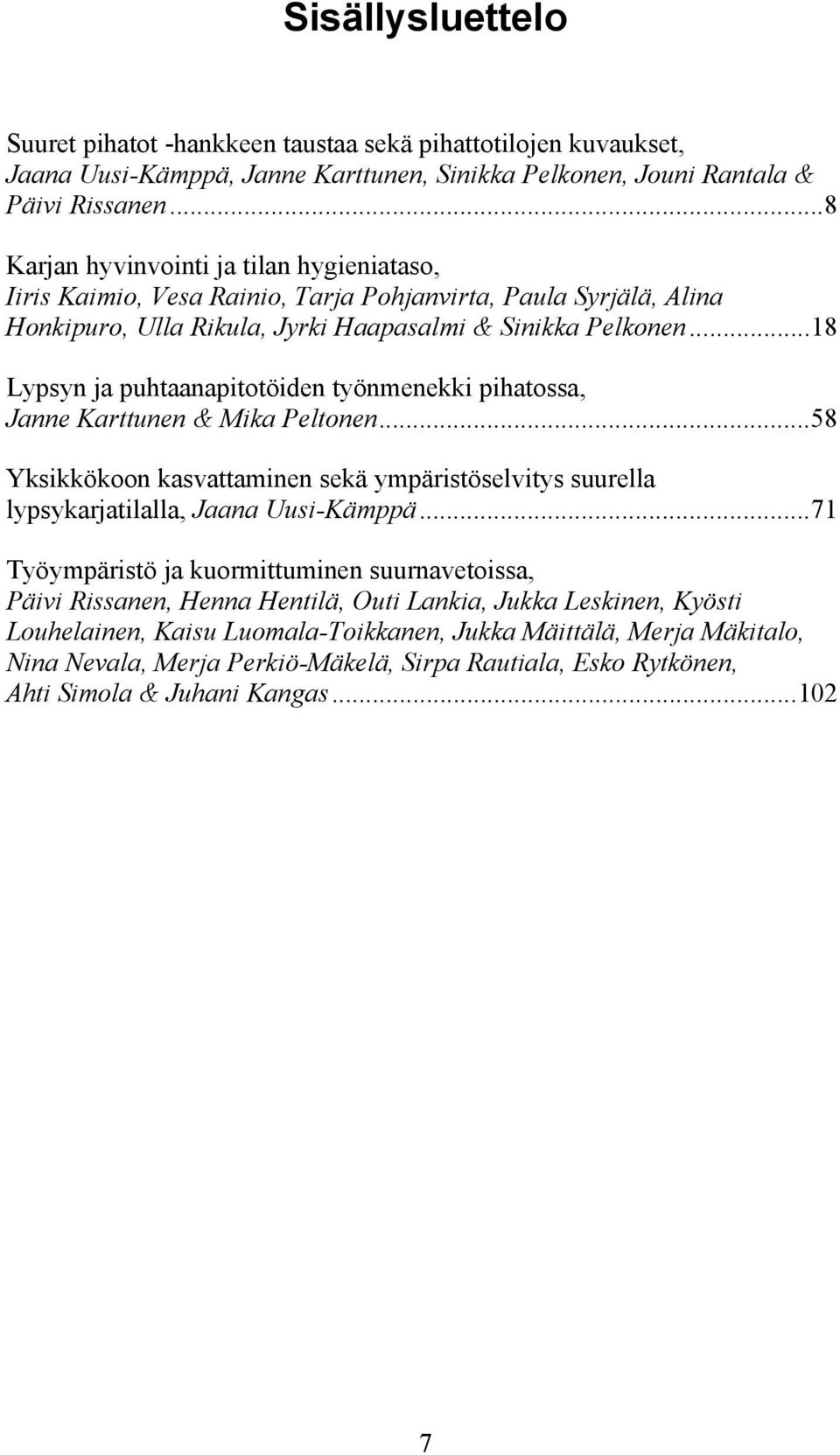 ..18 Lypsyn ja puhtaanapitotöiden työnmenekki pihatossa, Janne Karttunen & Mika Peltonen...58 Yksikkökoon kasvattaminen sekä ympäristöselvitys suurella lypsykarjatilalla, Jaana Uusi-Kämppä.