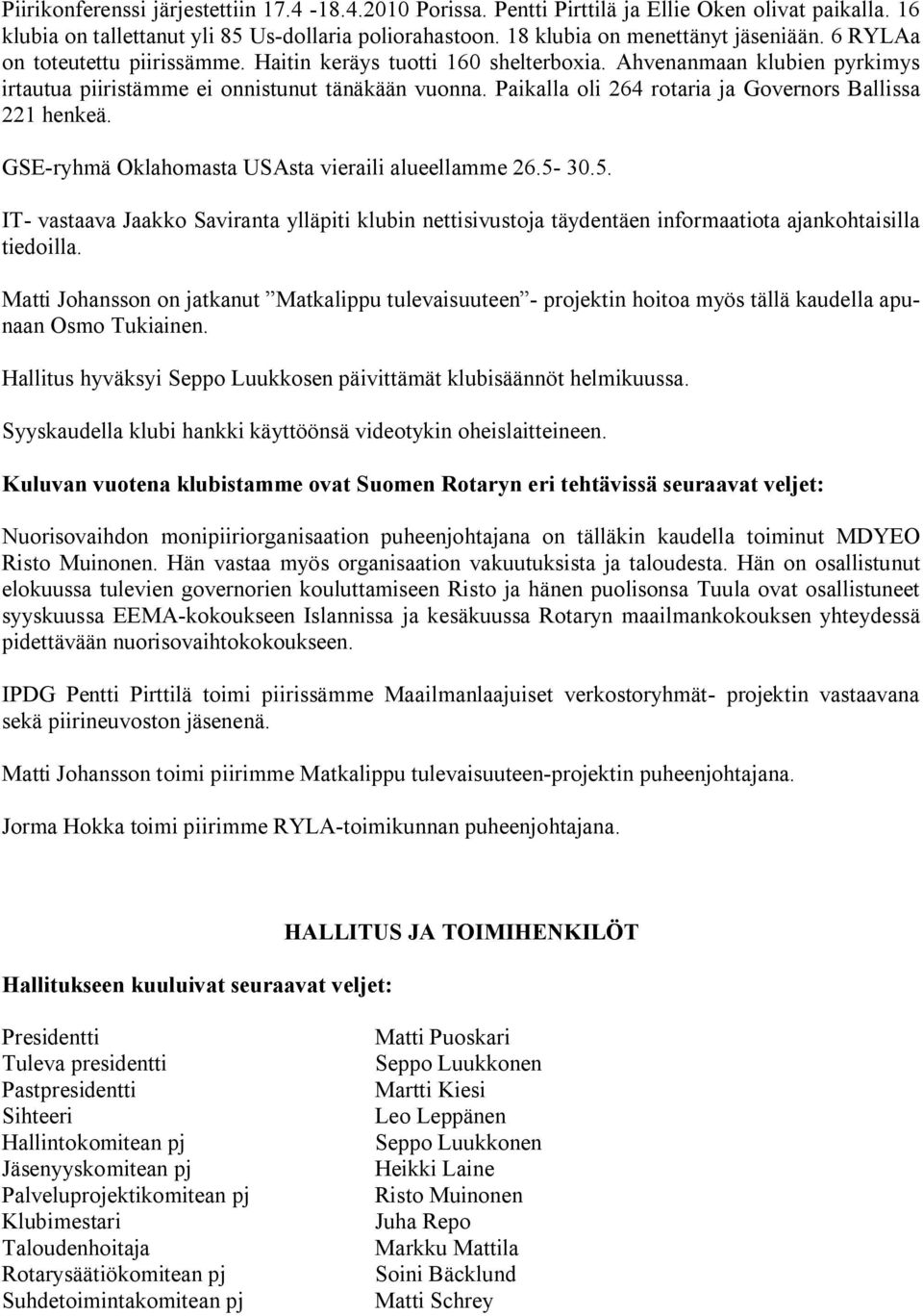 Paikalla oli 264 rotaria ja Governors Ballissa 221 henkeä. GSE ryhmä Oklahomasta USAsta vieraili alueellamme 26.5 