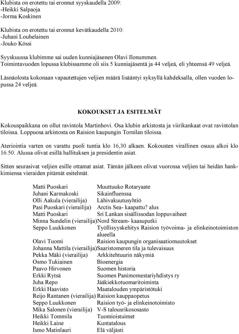 Läsnäolosta kokonaan vapautettujen veljien määrä lisääntyi syksyllä kahdeksalla, ollen vuoden lopussa 24 veljeä. KOKOUKSET JA ESITELMÄT Kokouspaikkana on ollut ravintola Martinhovi.