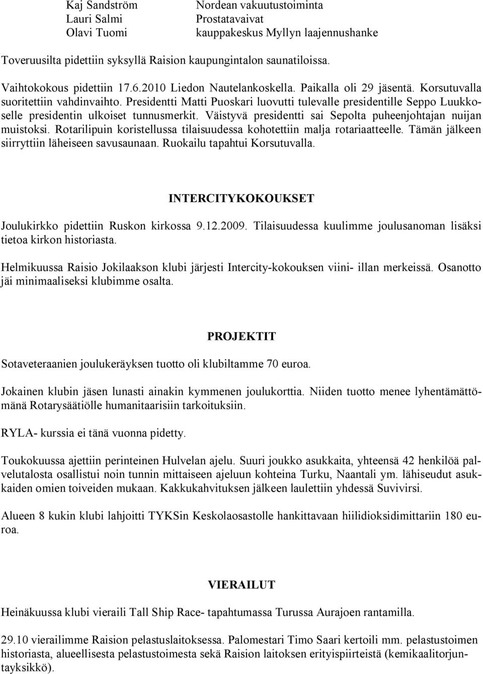 Presidentti Matti Puoskari luovutti tulevalle presidentille Seppo Luukkoselle presidentin ulkoiset tunnusmerkit. Väistyvä presidentti sai Sepolta puheenjohtajan nuijan muistoksi.