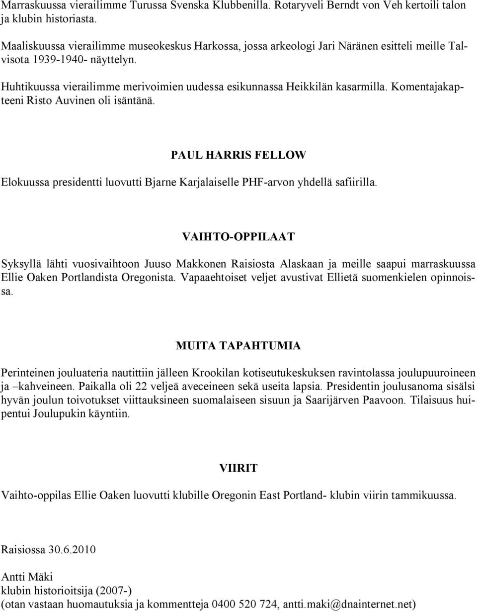 Komentajakapteeni Risto Auvinen oli isäntänä. PAUL HARRIS FELLOW Elokuussa presidentti luovutti Bjarne Karjalaiselle PHF arvon yhdellä safiirilla.