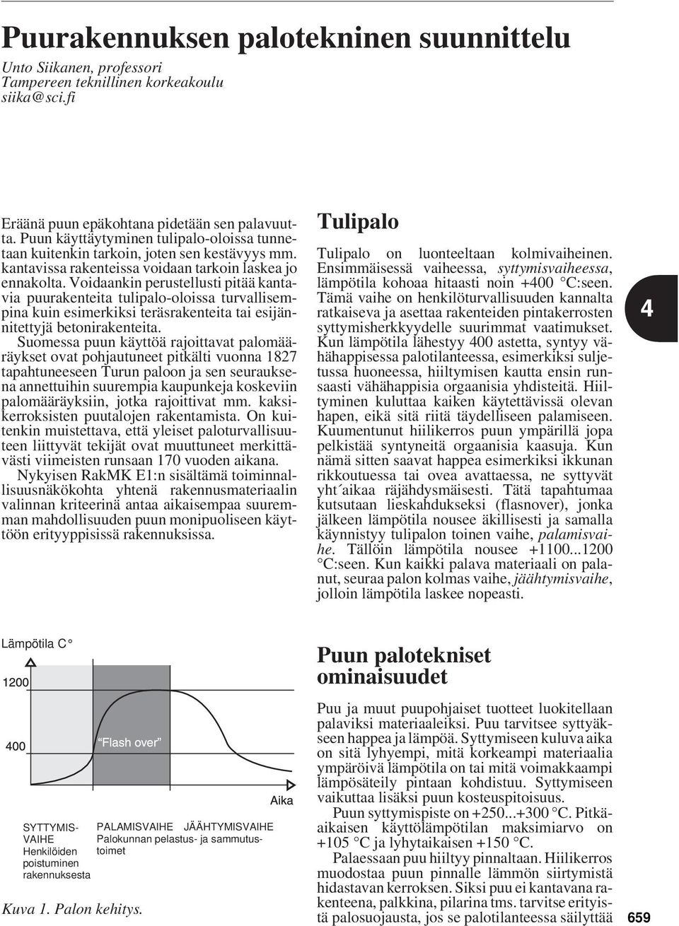 Voidaankin perustellusti pitää kantavia puurakenteita tulipalo-oloissa turvallisempina kuin esimerkiksi teräsrakenteita tai esijännitettyjä betonirakenteita.