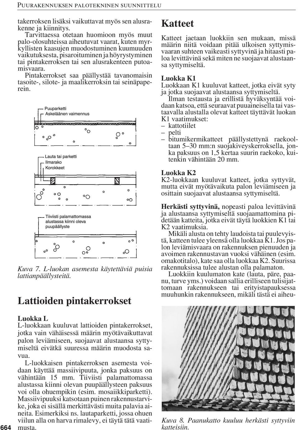 sen alusrakenteen putoamisvaara. Pintakerrokset saa päällystää tavanomaisin tasoite-, silote- ja maalikerroksin tai seinäpaperein. Kuva 7. L-luokan asemesta käytettäviä puisia lattianpäällysteitä.