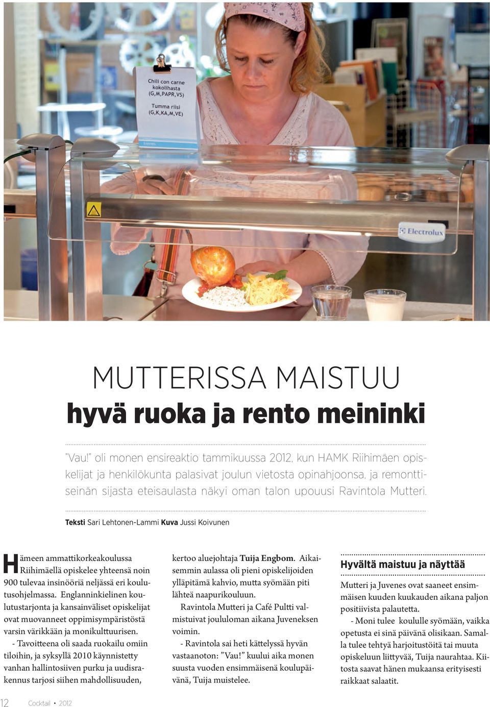 Ravintola Mutteri.... Teksti Sari Lehtonen-Lammi Kuva Jussi Koivunen Hämeen ammattikorkeakoulussa Riihimäellä opiskelee yhteensä noin 900 tulevaa insinööriä neljässä eri koulutusohjelmassa.