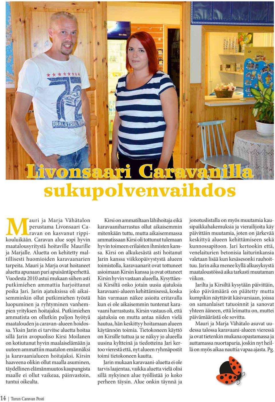 Vuodesta 2010 astui mukaan siihen asti putkimiehen ammattia harjoittanut poika Jari.