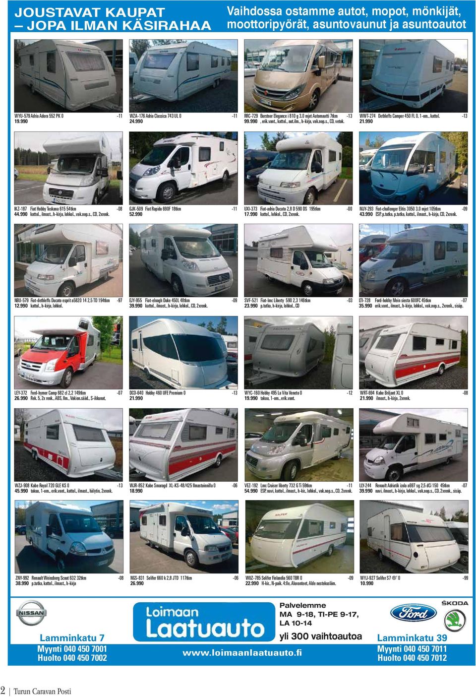 WWT-274 Dethleffs Camper 450 FL 0, 1-om., kattol. -13 21.990 IKZ-187 Fiat Hobby Toskana 615 54tkm -08 44.990 kattol., ilmast., h-kirja, lohkol., vak.nop.s., CD, 2xrenk.