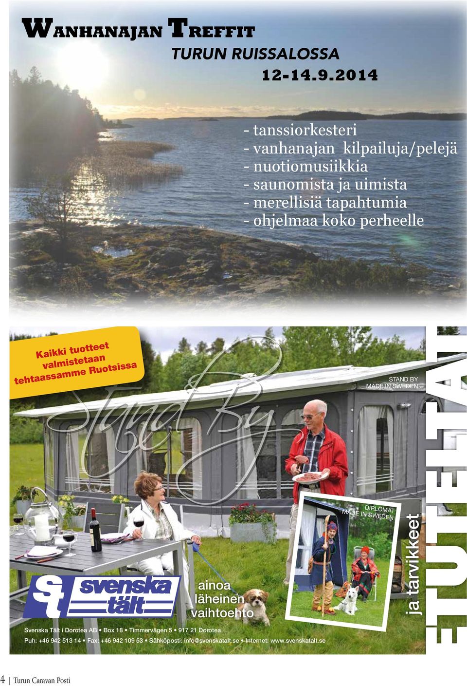 koko perheelle Sta n d B y Kaikki tuotteet valmistetaan tehtaassamme Ruotsissa ainoa läheinen vaihtoehto Svenska Tält i Dorotea AB Box