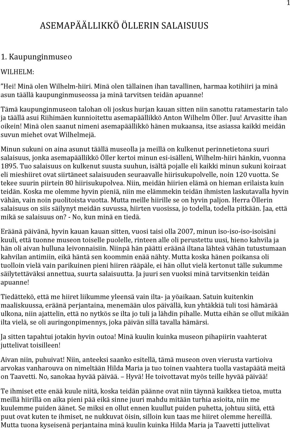 Tämä kaupunginmuseon talohan oli joskus hurjan kauan sitten niin sanottu ratamestarin talo ja täällä asui Riihimäen kunnioitettu asemapäällikkö Anton Wilhelm Öller. Juu! Arvasitte ihan oikein!