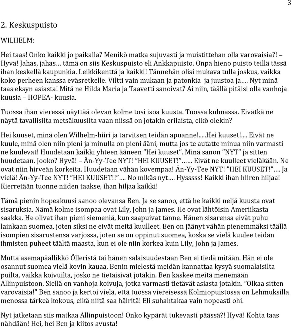 Viltti vain mukaan ja patonkia ja juustoa ja. Nyt minä taas eksyn asiasta! Mitä ne Hilda Maria ja Taavetti sanoivat? Ai niin, täällä pitäisi olla vanhoja kuusia HOPEA- kuusia.