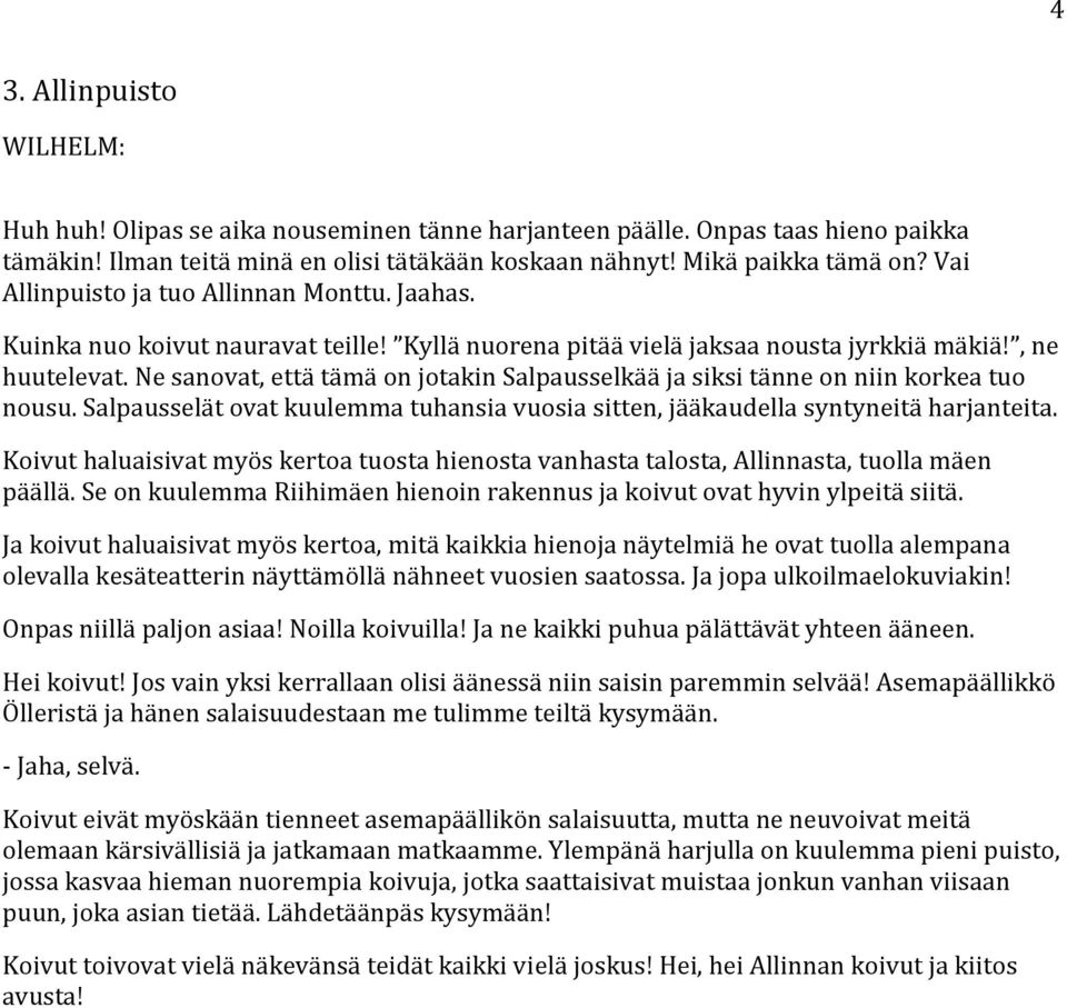 Ne sanovat, että tämä on jotakin Salpausselkää ja siksi tänne on niin korkea tuo nousu. Salpausselät ovat kuulemma tuhansia vuosia sitten, jääkaudella syntyneitä harjanteita.