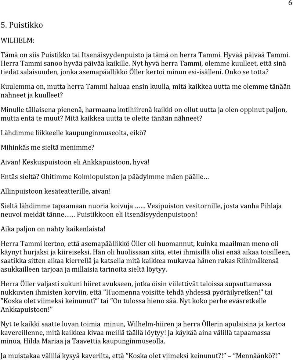 Kuulemma on, mutta herra Tammi haluaa ensin kuulla, mitä kaikkea uutta me olemme tänään nähneet ja kuulleet?