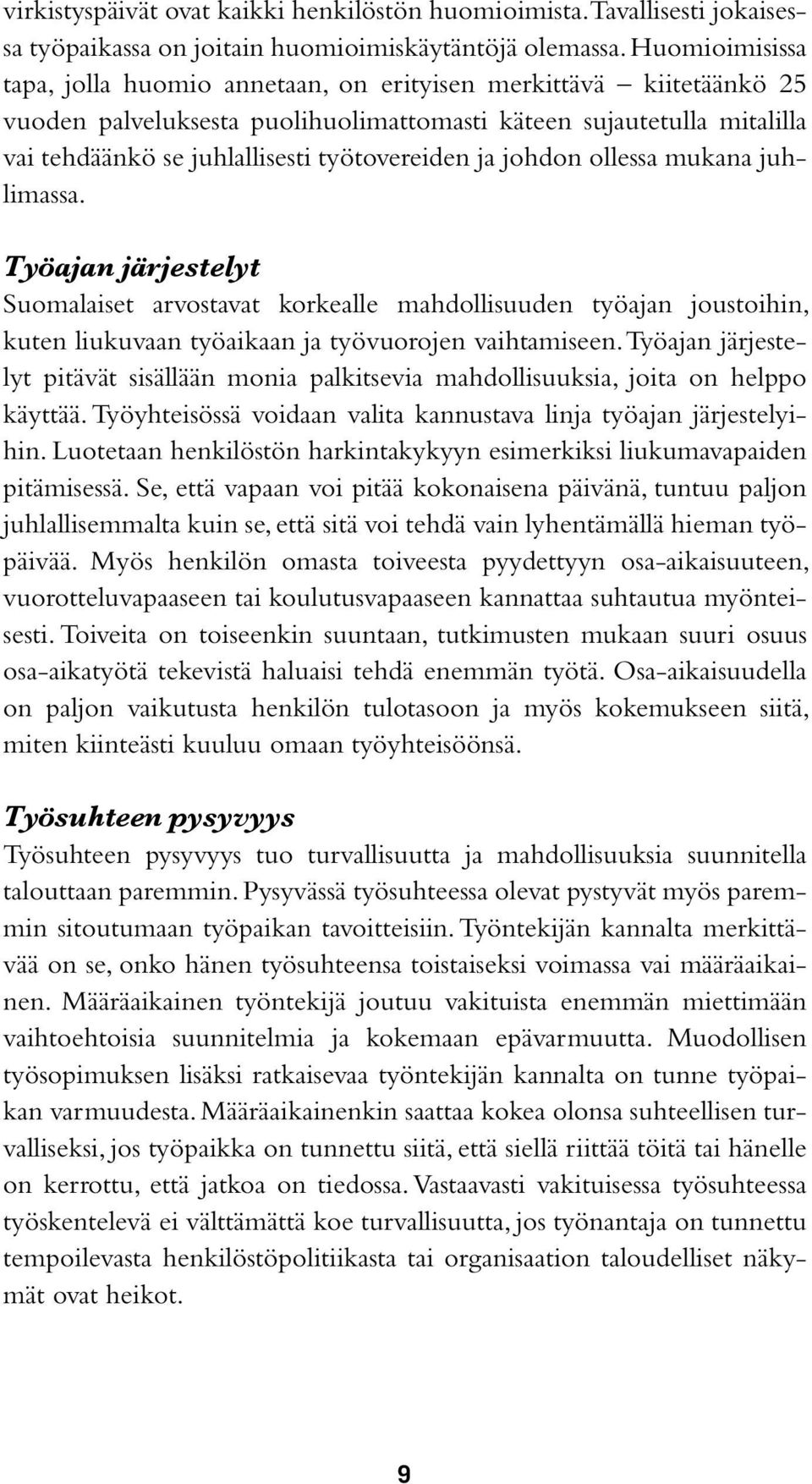 ja johdon ollessa mukana juhlimassa. Työajan järjestelyt Suomalaiset arvostavat korkealle mahdollisuuden työajan joustoihin, kuten liukuvaan työaikaan ja työvuorojen vaihtamiseen.