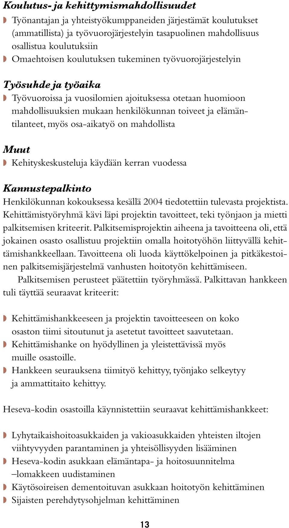 osa-aikatyö on mahdollista Muut Kehityskeskusteluja käydään kerran vuodessa Kannustepalkinto Henkilökunnan kokouksessa kesällä 2004 tiedotettiin tulevasta projektista.