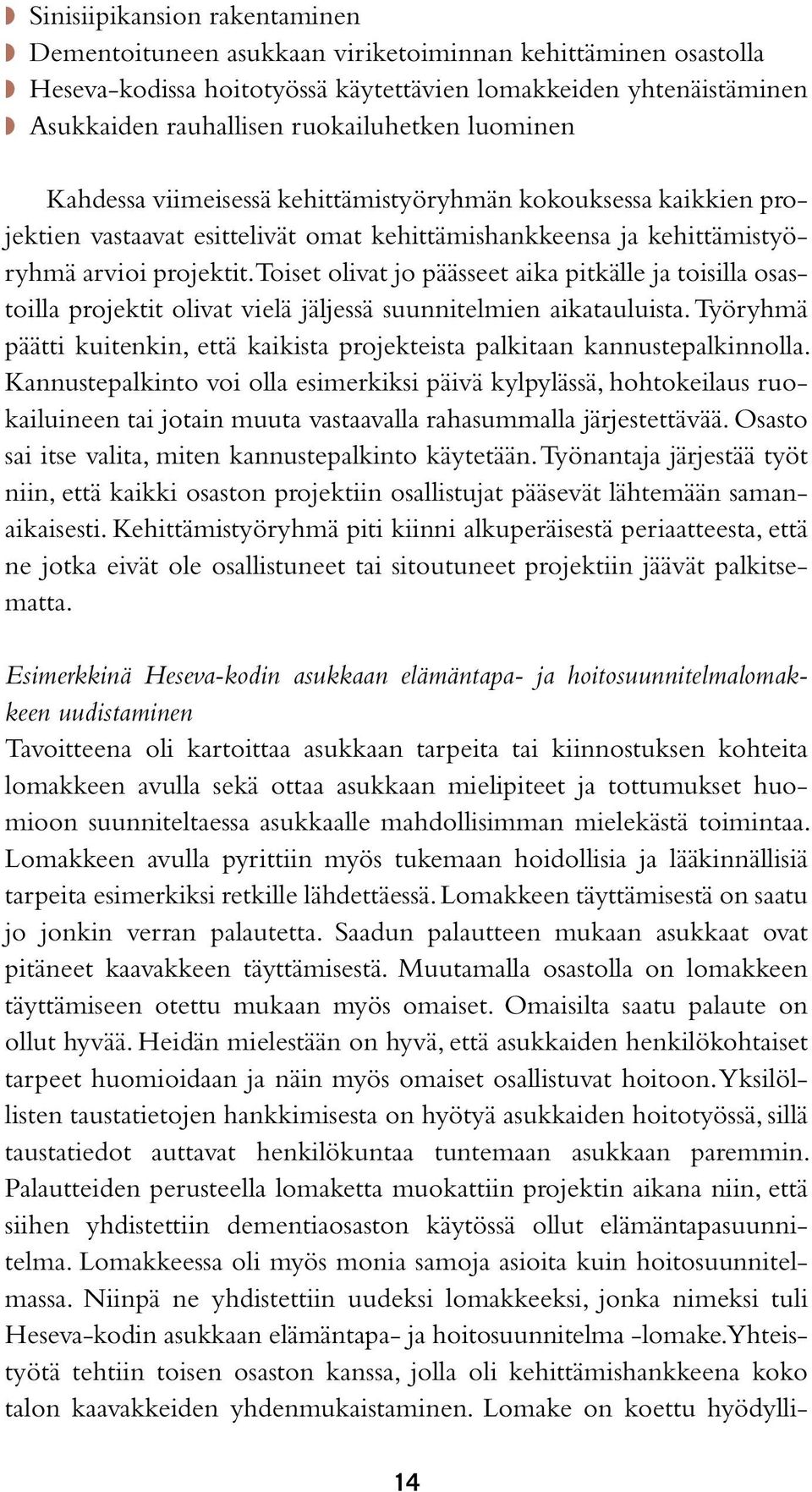 Toiset olivat jo päässeet aika pitkälle ja toisilla osastoilla projektit olivat vielä jäljessä suunnitelmien aikatauluista.