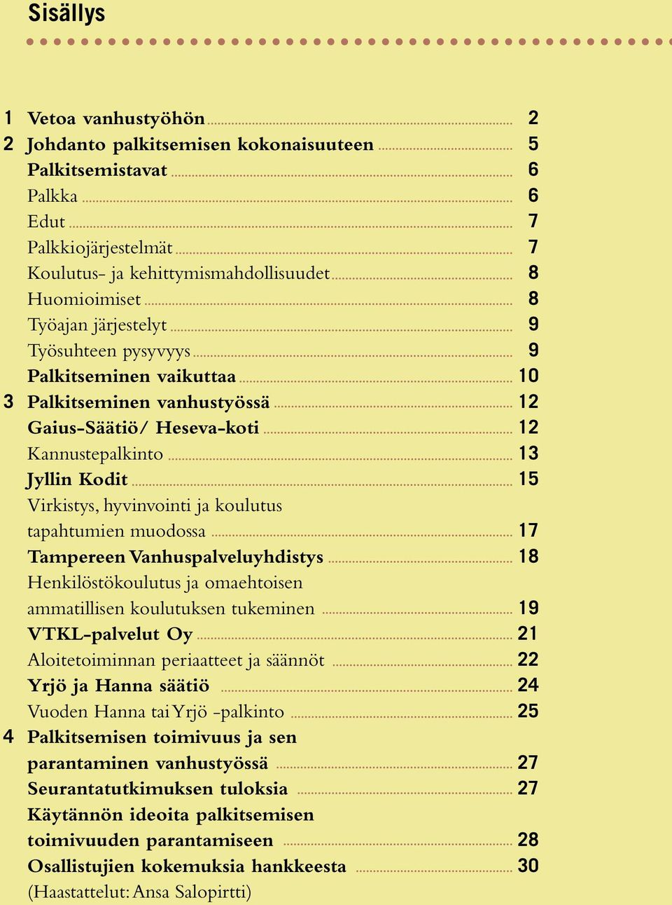 tapahtumien muodossa 17 Tampereen Vanhuspalveluyhdistys 18 Henkilöstökoulutus ja omaehtoisen ammatillisen koulutuksen tukeminen 19 VTKL-palvelut Oy 21 Aloitetoiminnan periaatteet ja säännöt 22 Yrjö