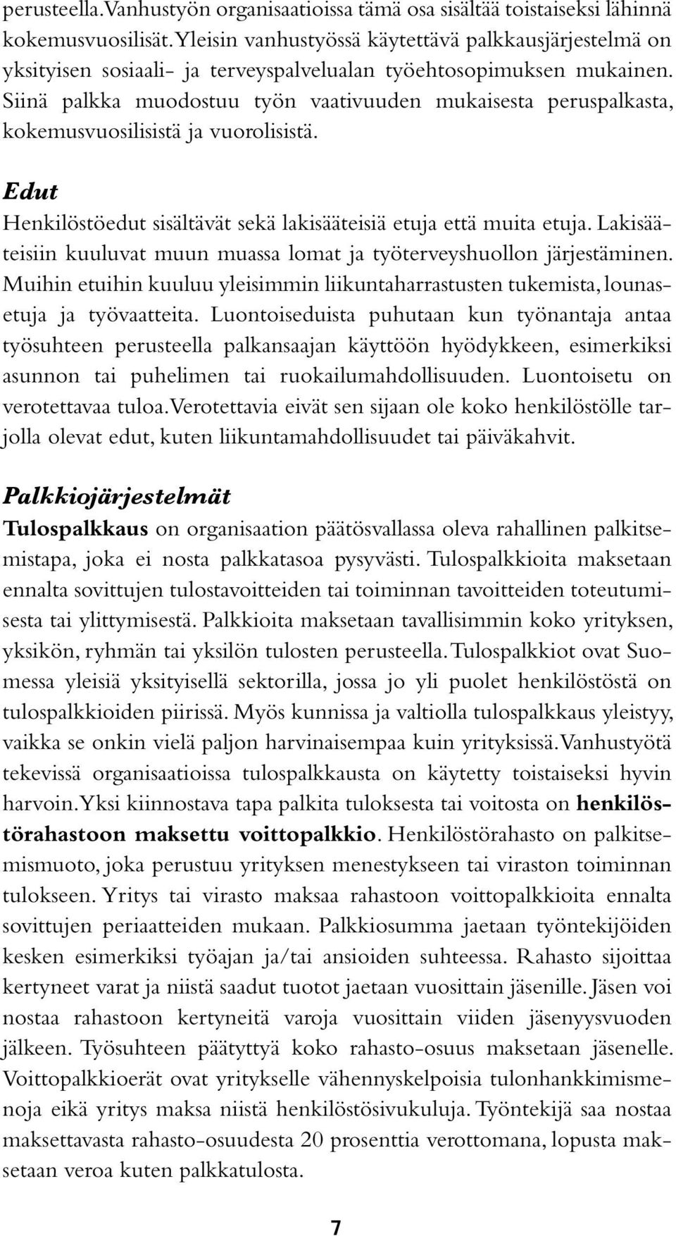 Siinä palkka muodostuu työn vaativuuden mukaisesta peruspalkasta, kokemusvuosilisistä ja vuorolisistä. Edut Henkilöstöedut sisältävät sekä lakisääteisiä etuja että muita etuja.