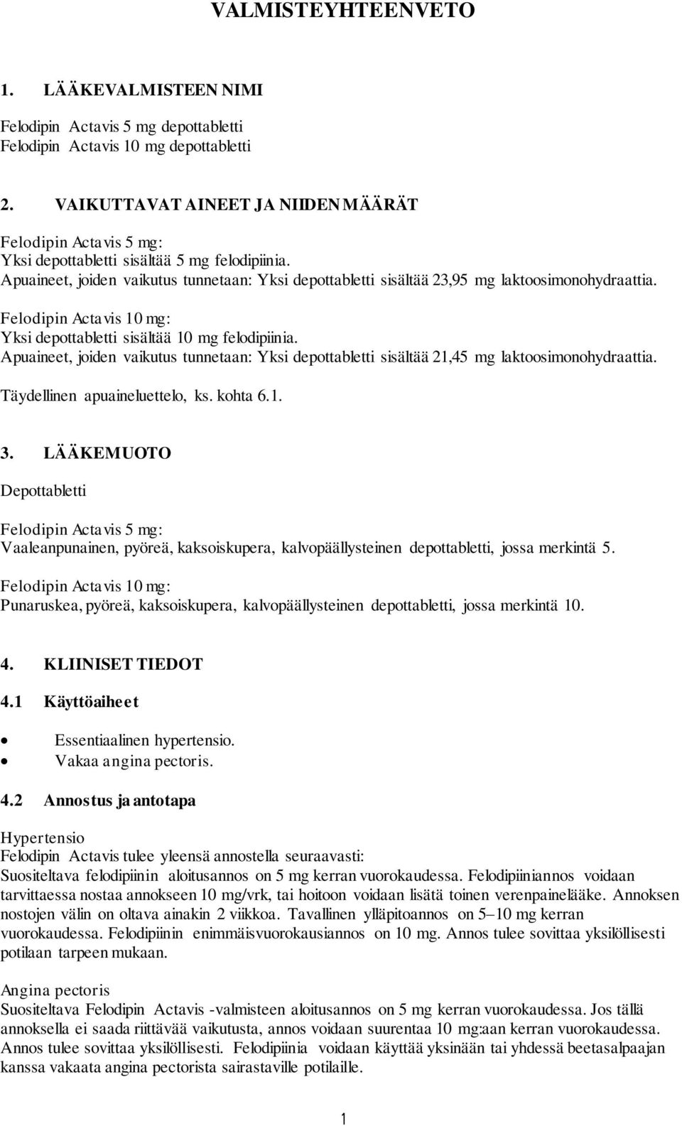 Apuaineet, joiden vaikutus tunnetaan: Yksi depottabletti sisältää 23,95 mg laktoosimonohydraattia. Felodipin Actavis 10 mg: Yksi depottabletti sisältää 10 mg felodipiinia.