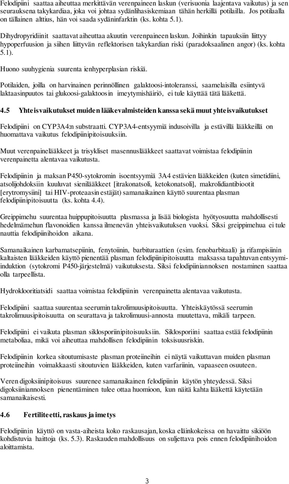 Joihinkin tapauksiin liittyy hypoperfuusion ja siihen liittyvän reflektorisen takykardian riski (paradoksaalinen angor) (ks. kohta 5.1). Huono suuhygienia suurenta ienhyperplasian riskiä.